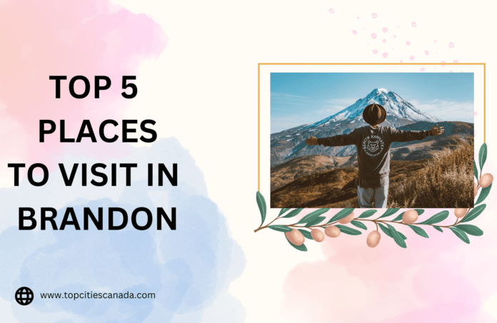TOP 5 PLACES TO VISIT IN BRANDON