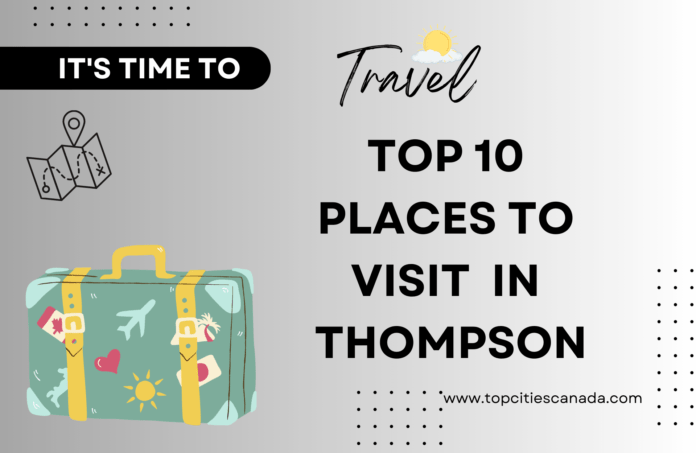 TOP 10 PLACES TO VISIT IN THOMPSON